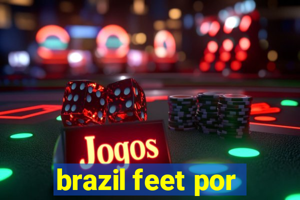 brazil feet por