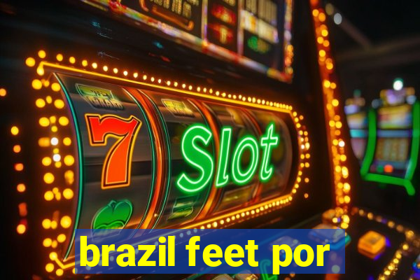 brazil feet por