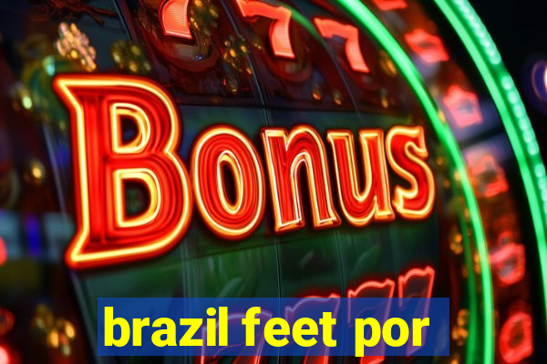 brazil feet por