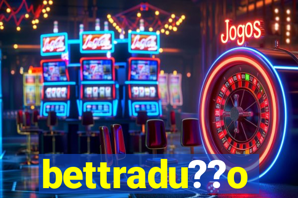 bettradu??o