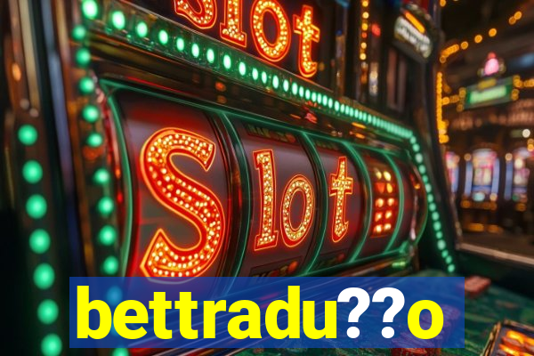 bettradu??o