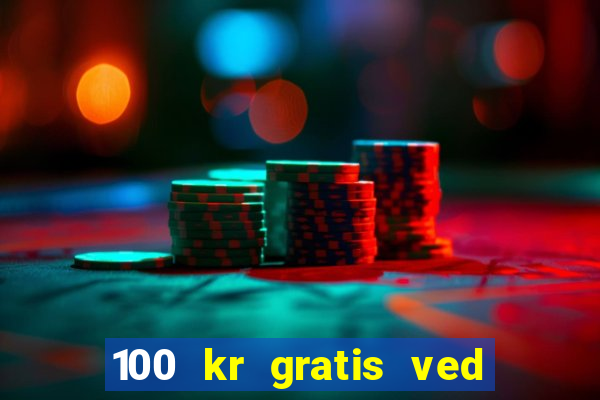 100 kr gratis ved registrering casino