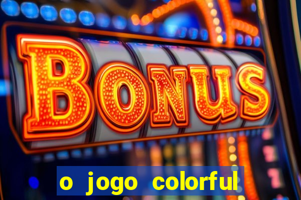 o jogo colorful slots paga mesmo