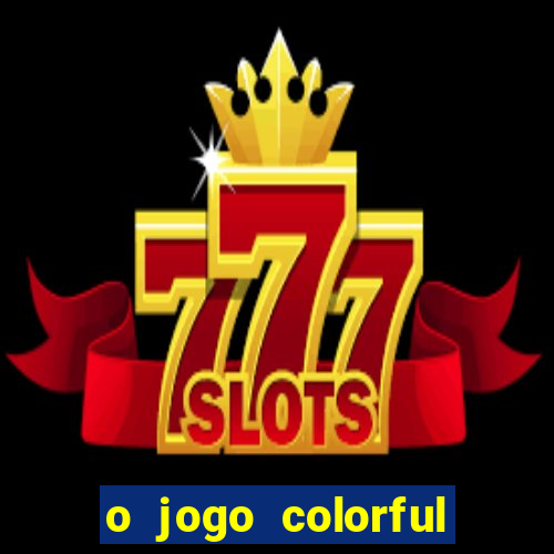 o jogo colorful slots paga mesmo