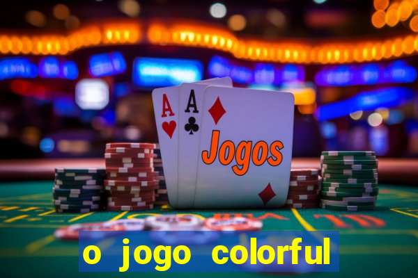 o jogo colorful slots paga mesmo