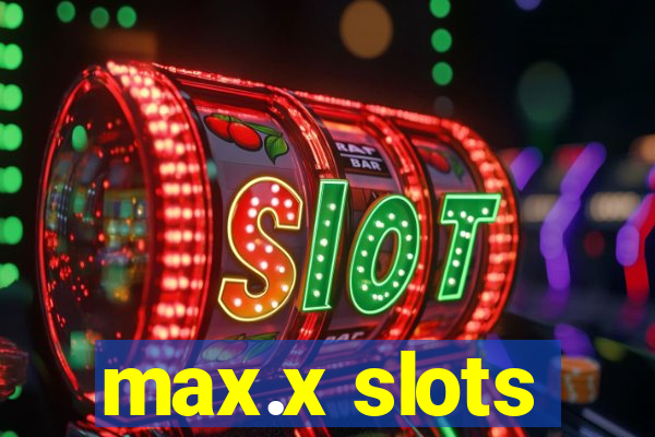 max.x slots