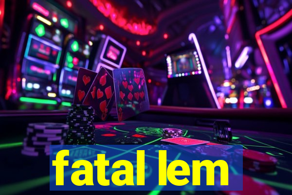 fatal lem