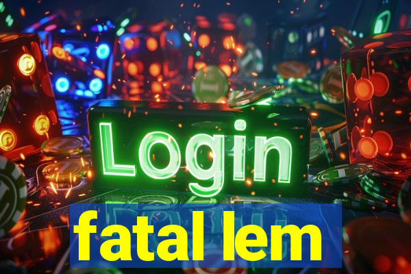 fatal lem