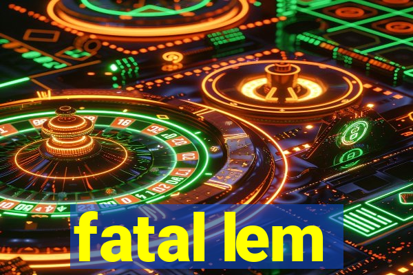 fatal lem