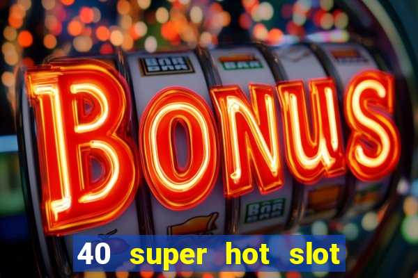 40 super hot slot egt casino