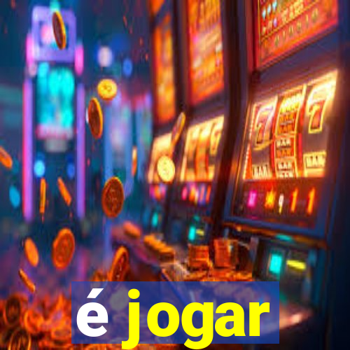 é jogar