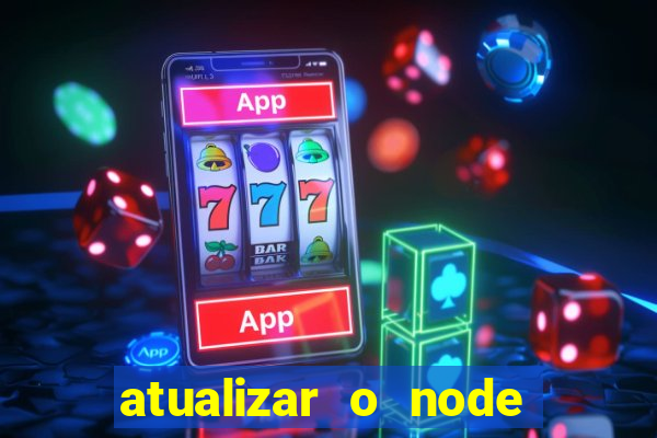 atualizar o node no windows