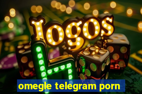 omegle telegram porn