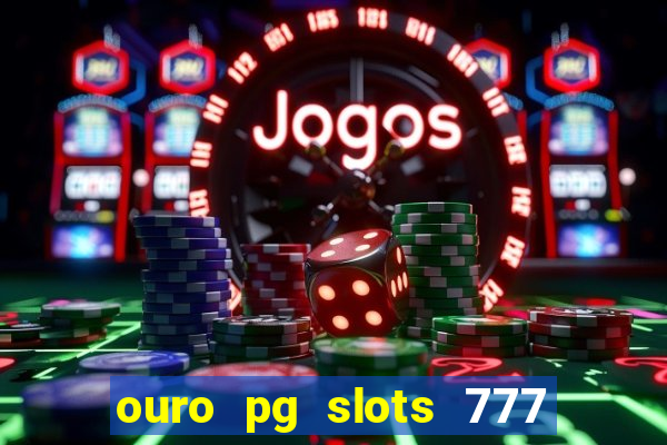 ouro pg slots 777 é confiável