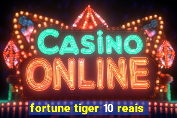 fortune tiger 10 reais