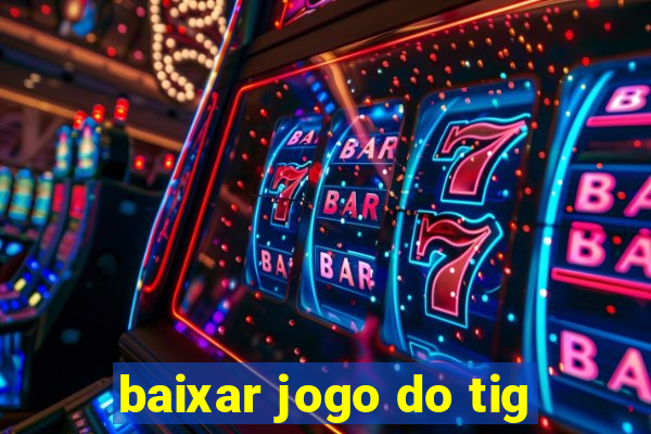 baixar jogo do tig