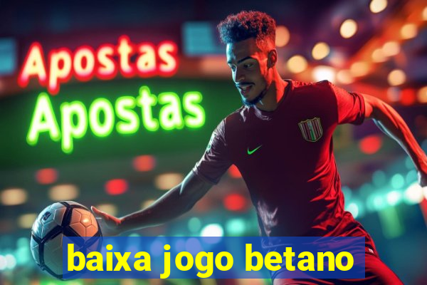 baixa jogo betano