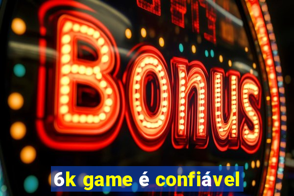 6k game é confiável