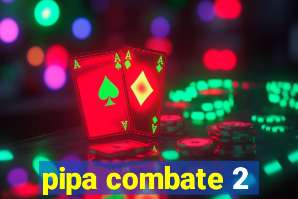 pipa combate 2