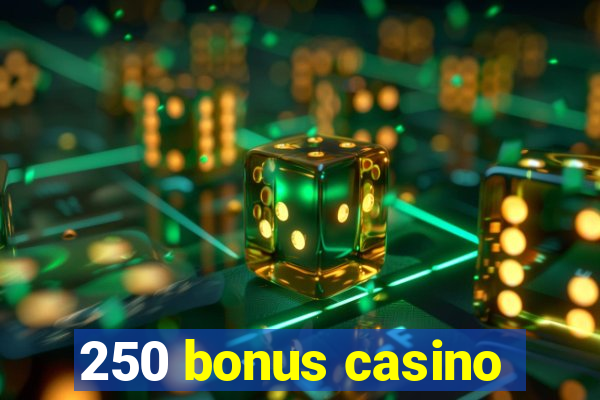 250 bonus casino