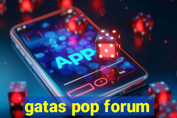 gatas pop forum