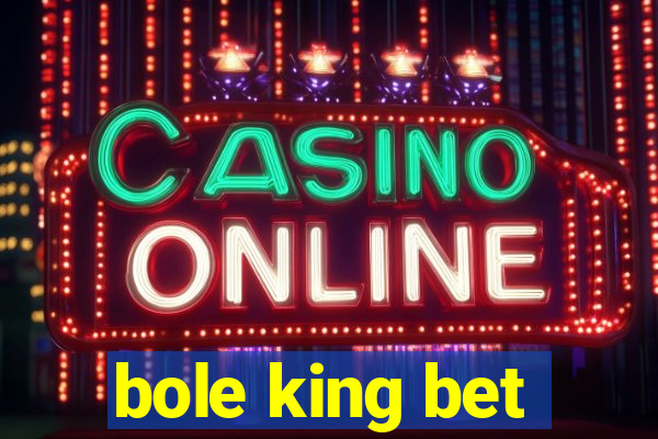 bole king bet