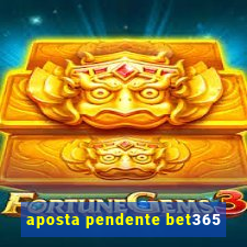 aposta pendente bet365