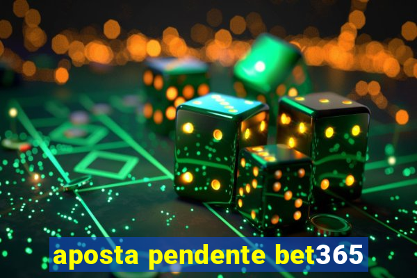 aposta pendente bet365