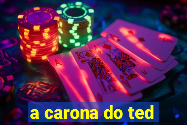 a carona do ted