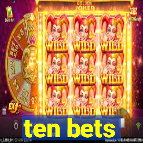 ten bets