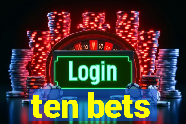 ten bets