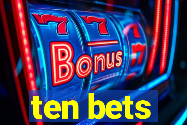 ten bets