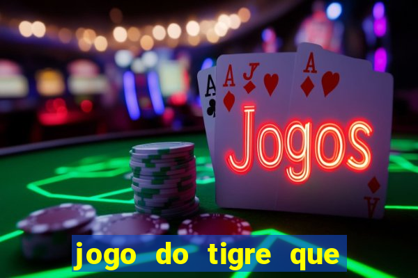 jogo do tigre que ganha dinheiro no cadastro