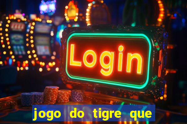 jogo do tigre que ganha dinheiro no cadastro