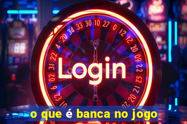 o que é banca no jogo