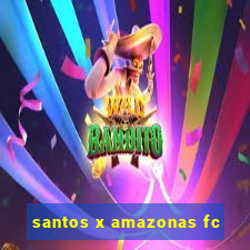 santos x amazonas fc