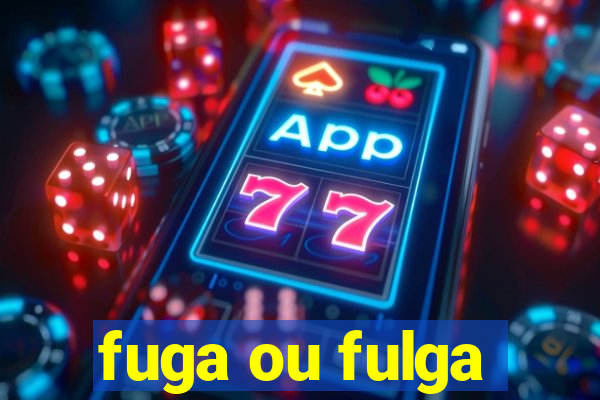 fuga ou fulga