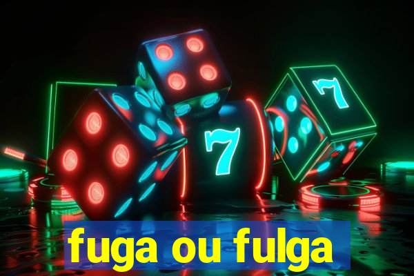 fuga ou fulga