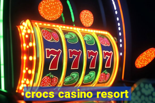 crocs casino resort