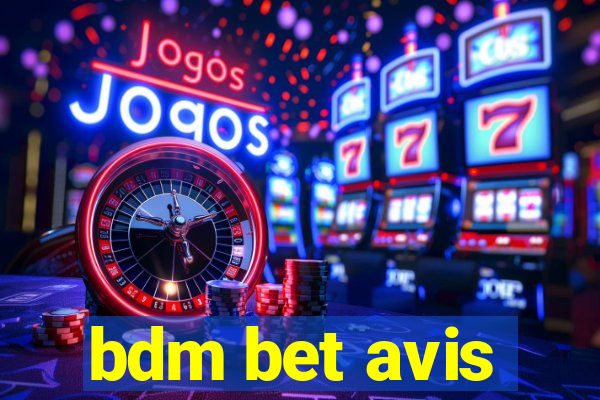 bdm bet avis