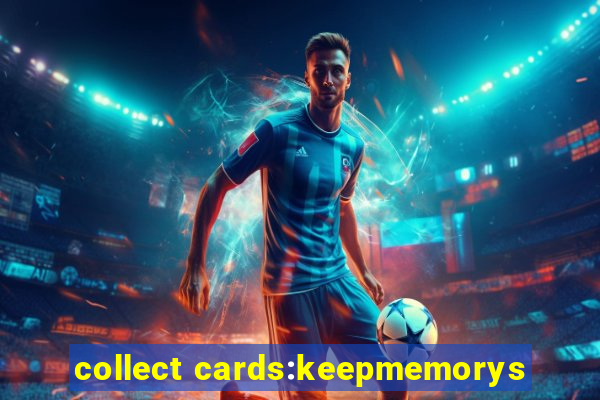 collect cards:keepmemorys