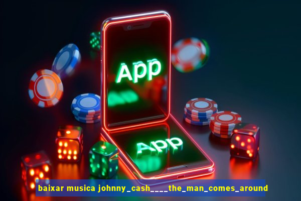 baixar musica johnny_cash____the_man_comes_around