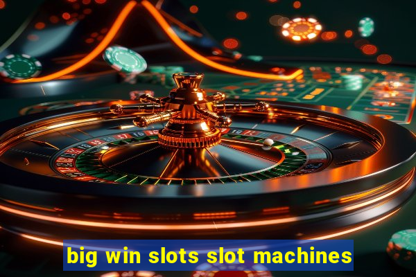 big win slots slot machines