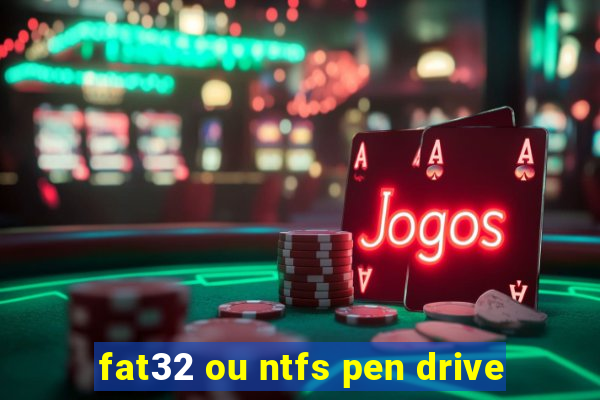 fat32 ou ntfs pen drive