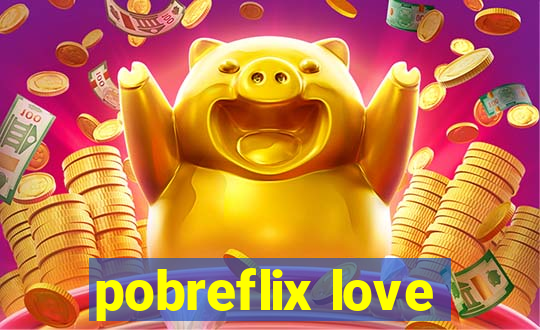 pobreflix love