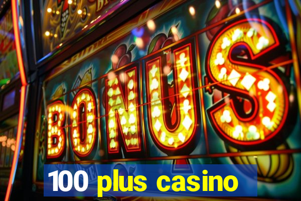 100 plus casino