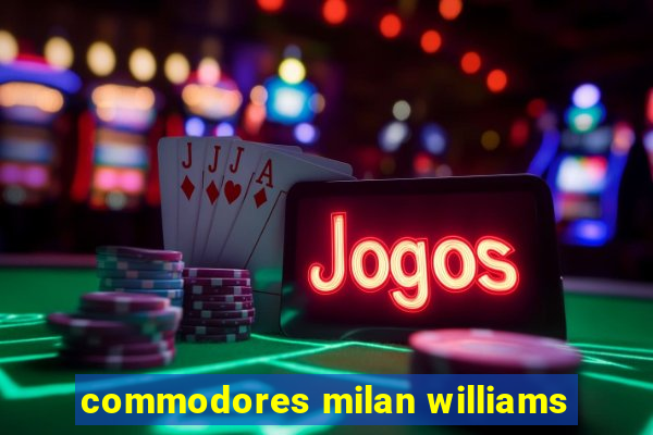 commodores milan williams