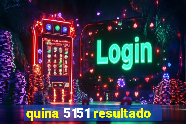 quina 5151 resultado