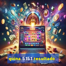 quina 5151 resultado