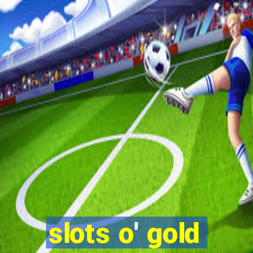 slots o' gold